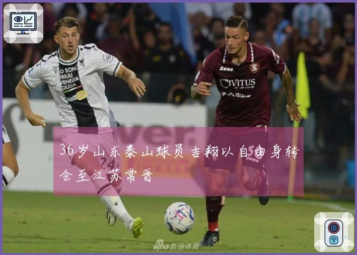36岁山东泰山球员吉翔以自由身转会至江苏常晋