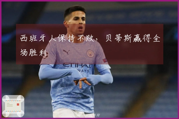 西班牙人保持不败，贝蒂斯赢得全场胜利