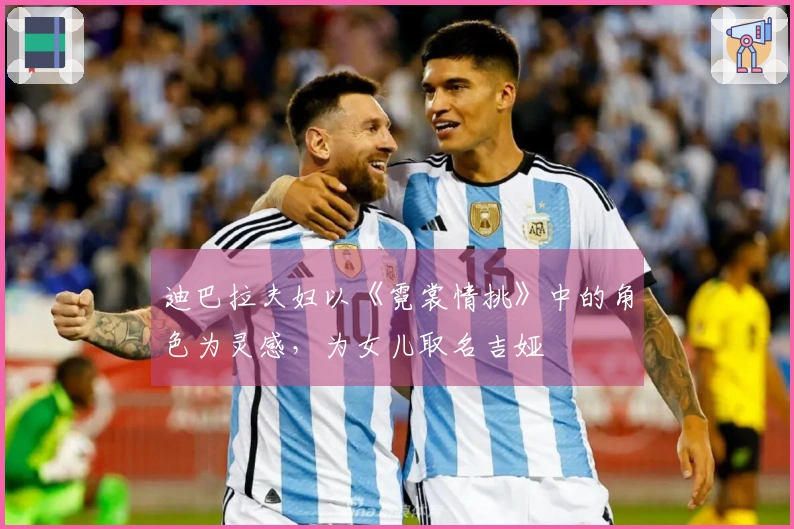 迪巴拉夫妇以《霓裳情挑》中的角色为灵感，为女儿取名吉娅