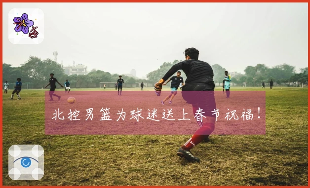 北控男篮为球迷送上春节祝福！